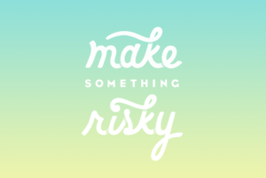 Make Something Risky